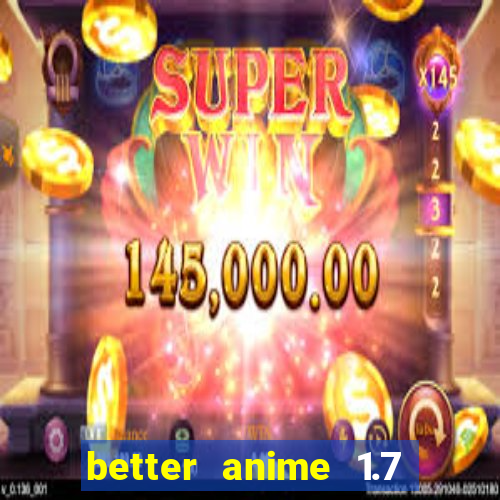 better anime 1.7 apk download