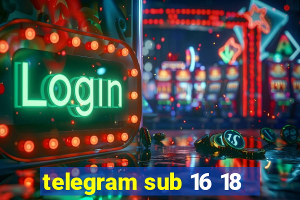 telegram sub 16 18