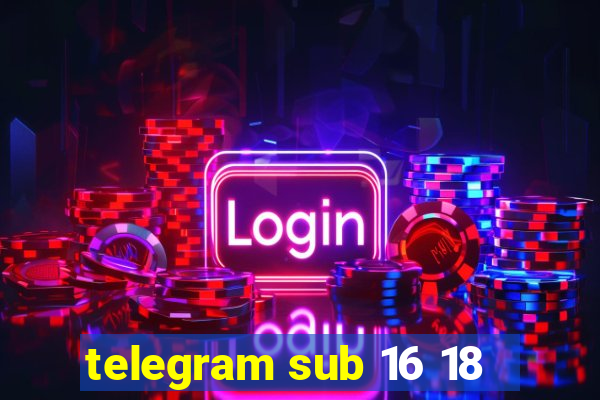 telegram sub 16 18