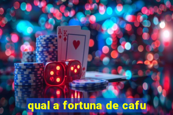 qual a fortuna de cafu