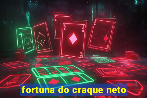 fortuna do craque neto