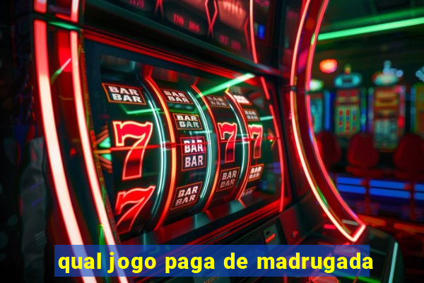 qual jogo paga de madrugada