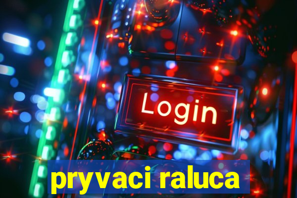 pryvaci raluca