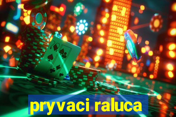 pryvaci raluca