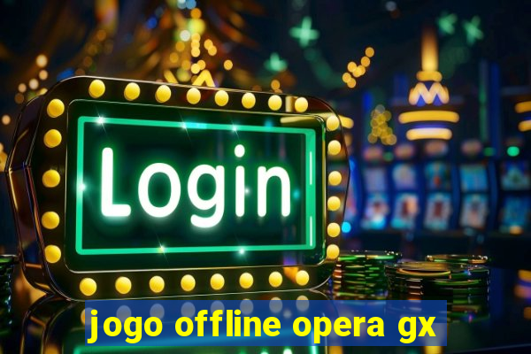 jogo offline opera gx