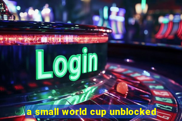 a small world cup unblocked