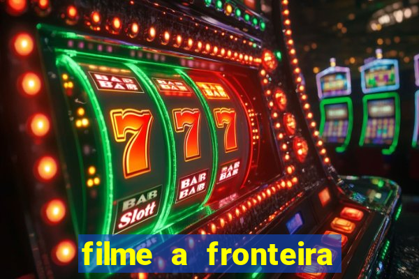 filme a fronteira 2007 completo dublado