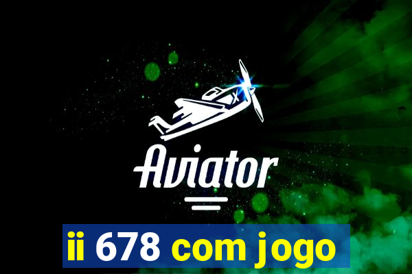 ii 678 com jogo