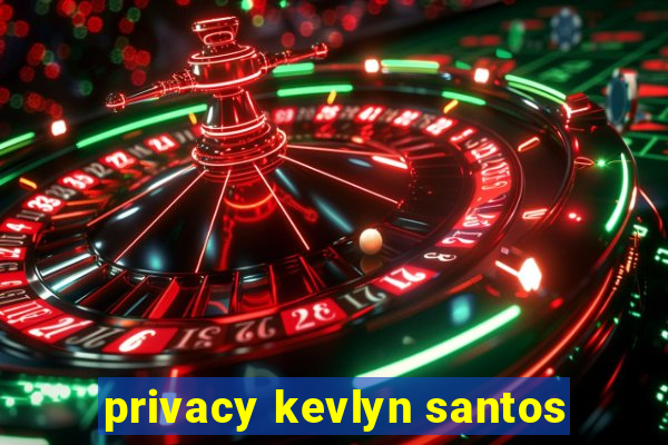 privacy kevlyn santos