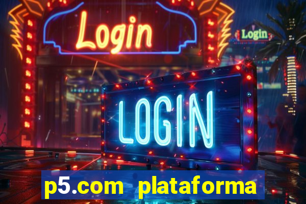 p5.com plataforma de jogos