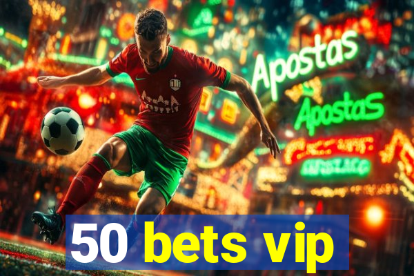 50 bets vip