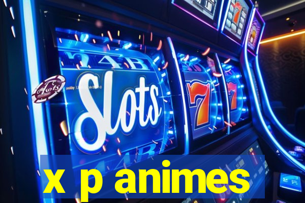 x p animes