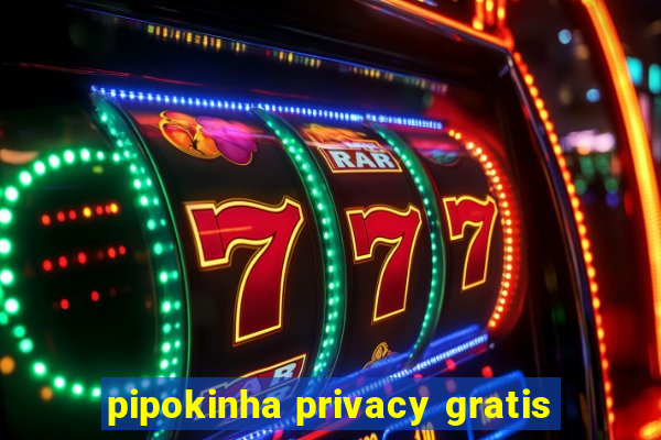 pipokinha privacy gratis