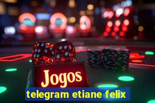 telegram etiane felix