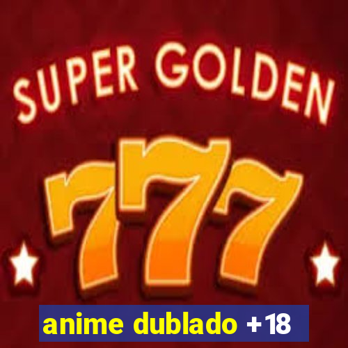 anime dublado +18