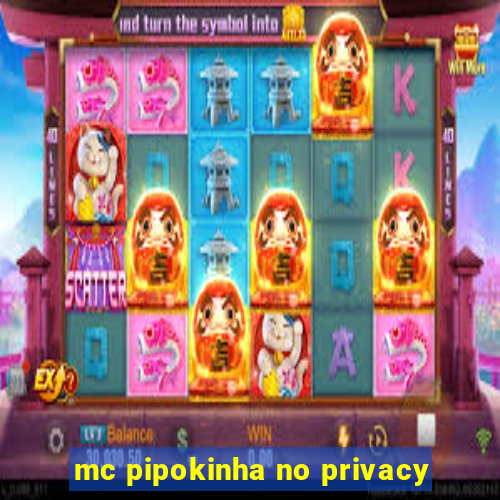 mc pipokinha no privacy