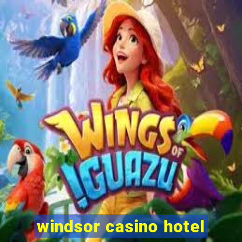 windsor casino hotel