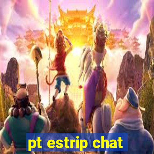 pt estrip chat