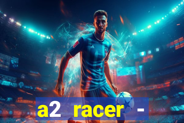 a2 racer - riscando o asfalto assistir