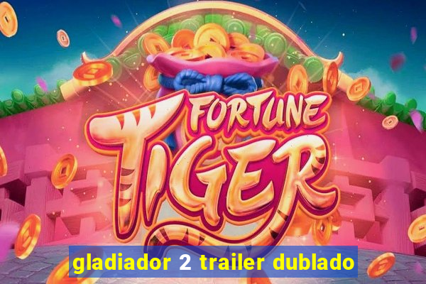 gladiador 2 trailer dublado