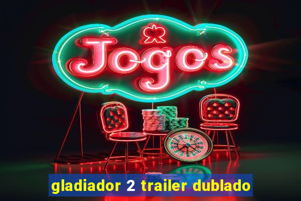 gladiador 2 trailer dublado