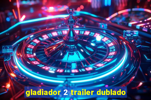 gladiador 2 trailer dublado