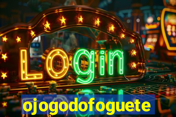 ojogodofoguete