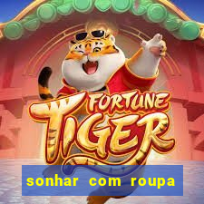 sonhar com roupa íntima feminina jogo do bicho