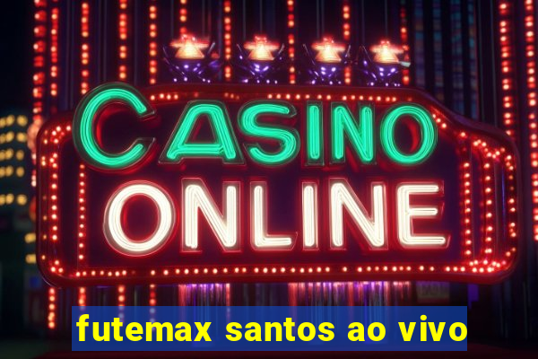 futemax santos ao vivo