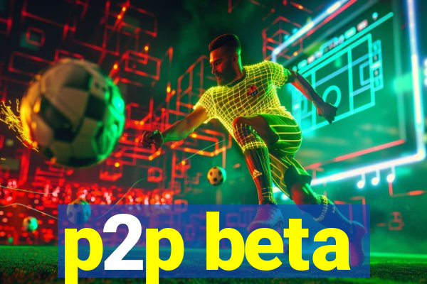 p2p beta