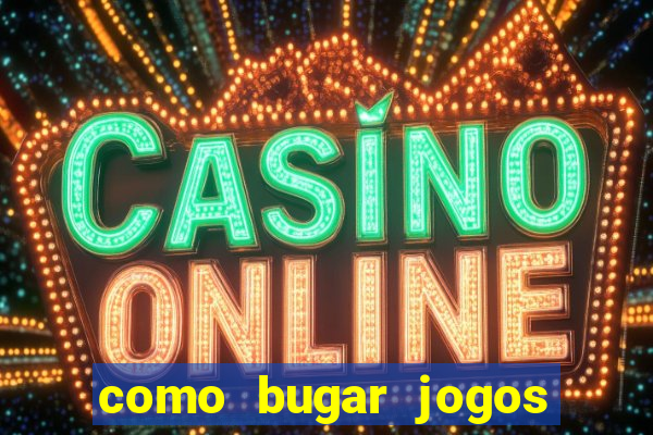 como bugar jogos de cassino