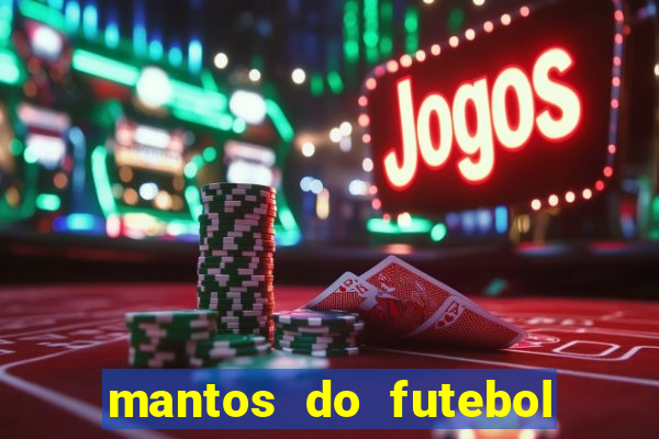 mantos do futebol jogos de hoje na tv