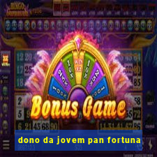 dono da jovem pan fortuna