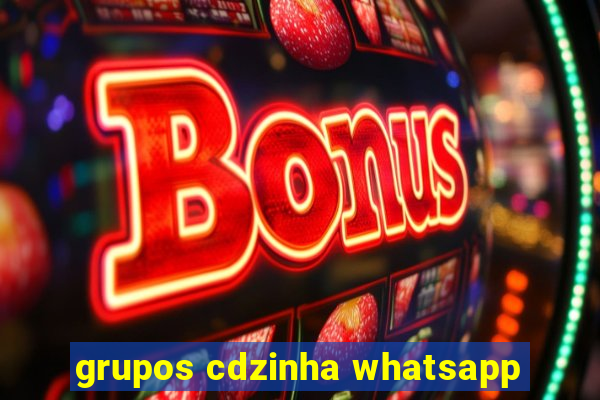 grupos cdzinha whatsapp