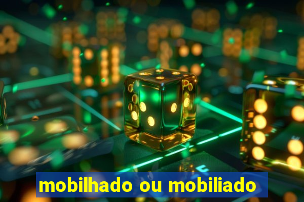 mobilhado ou mobiliado