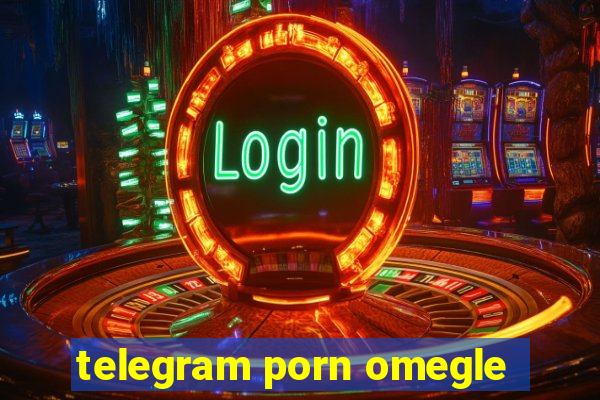 telegram porn omegle