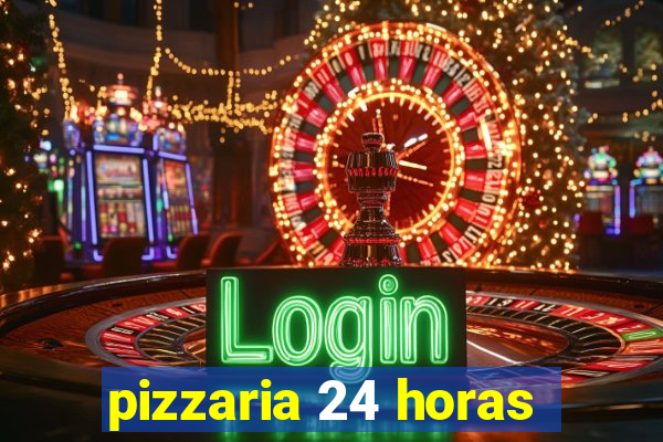 pizzaria 24 horas