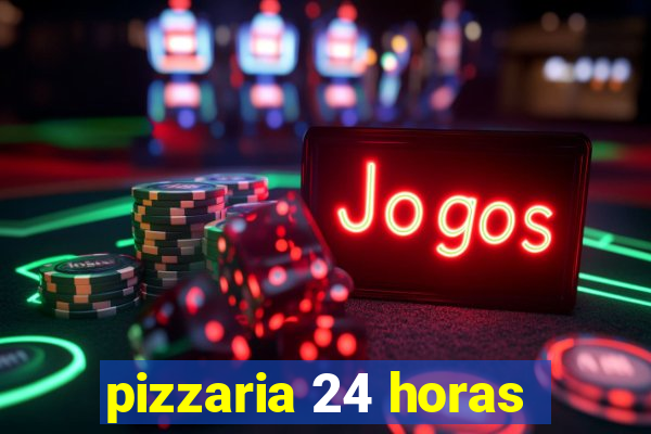 pizzaria 24 horas