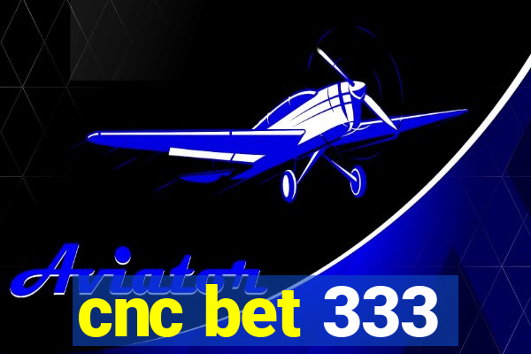 cnc bet 333