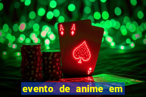 evento de anime em sp hoje