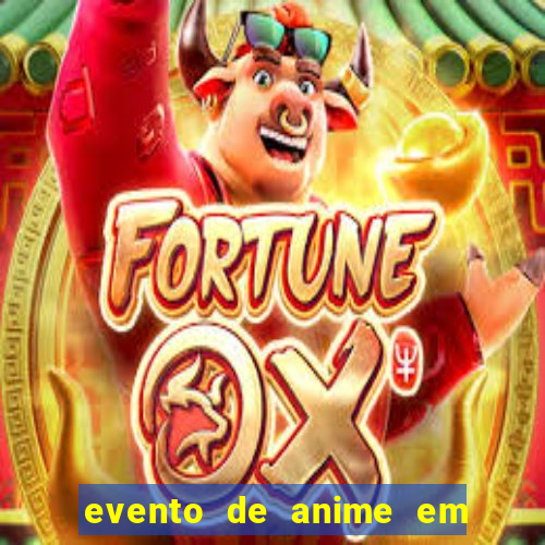 evento de anime em sp hoje