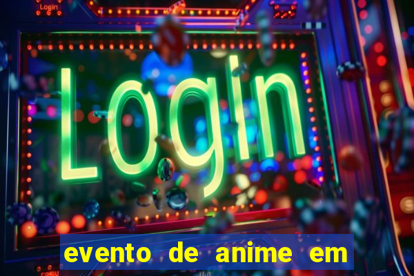 evento de anime em sp hoje