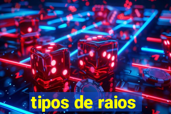 tipos de raios