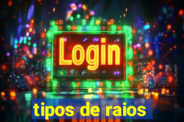 tipos de raios