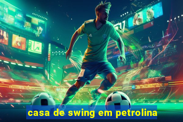 casa de swing em petrolina