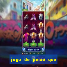 jogo de peixe que ganha dinheiro