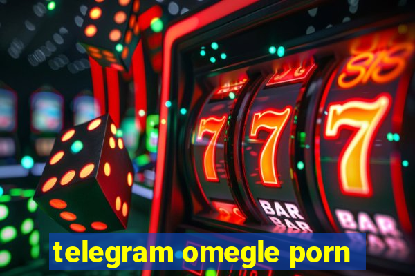 telegram omegle porn