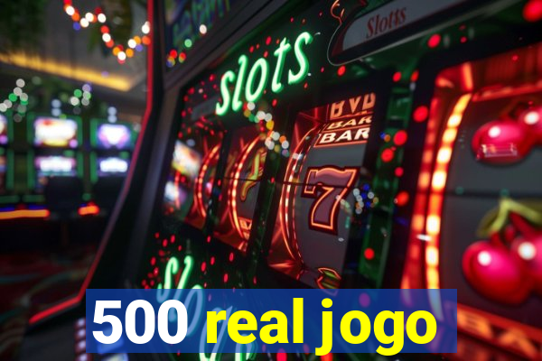 500 real jogo