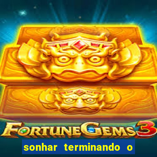 sonhar terminando o namoro jogo do bicho