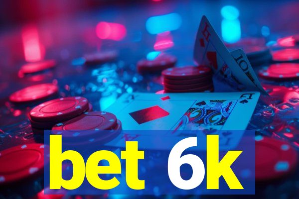 bet 6k